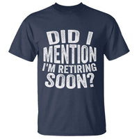 Did I Mention I'm Retiring Soon T Shirt Funny Retirement Retro