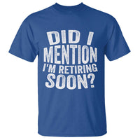 Did I Mention I'm Retiring Soon T Shirt Funny Retirement Retro