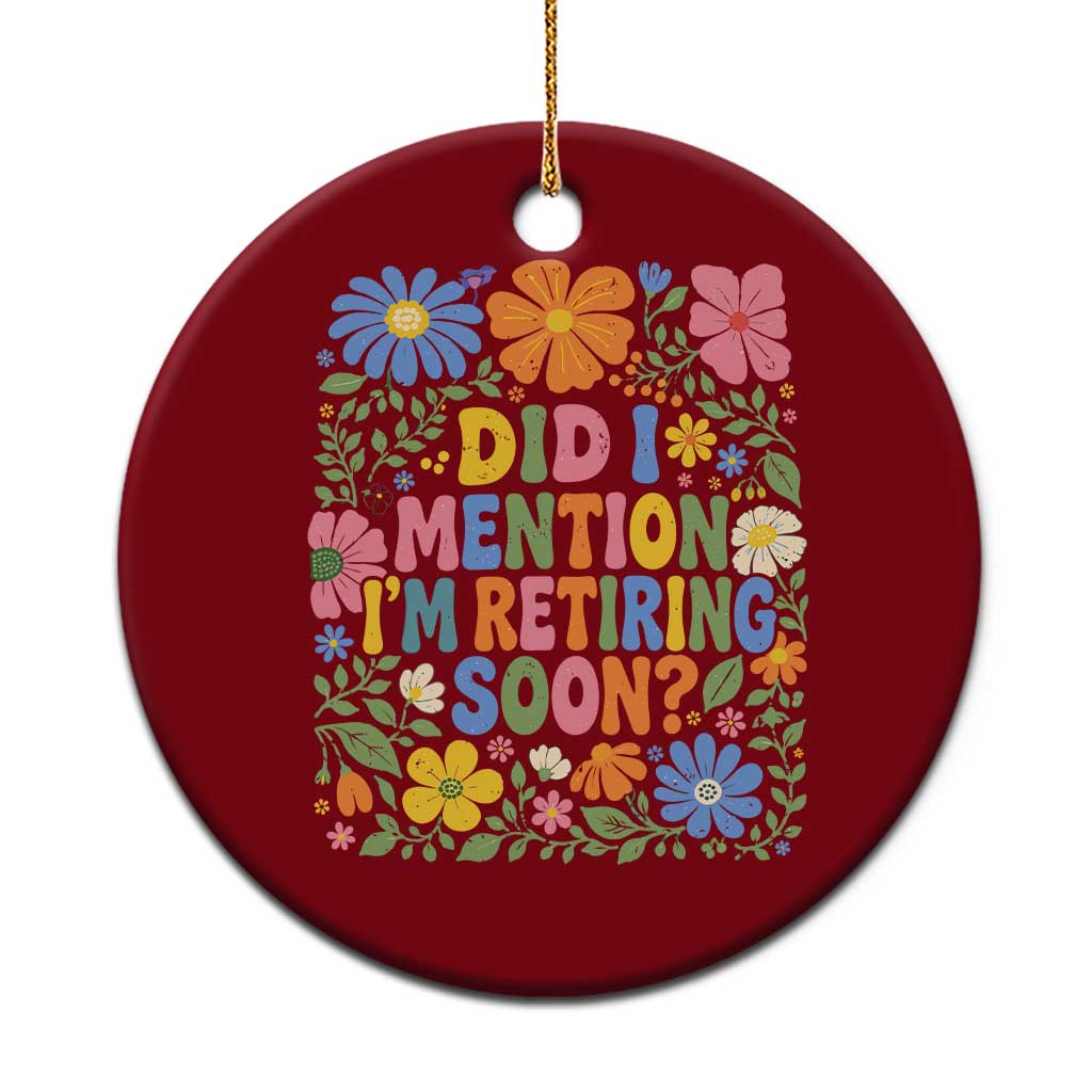 Did I Mention I'm Retiring Soon Ceramic Ornament Funny Retirement Retro Boho Flower