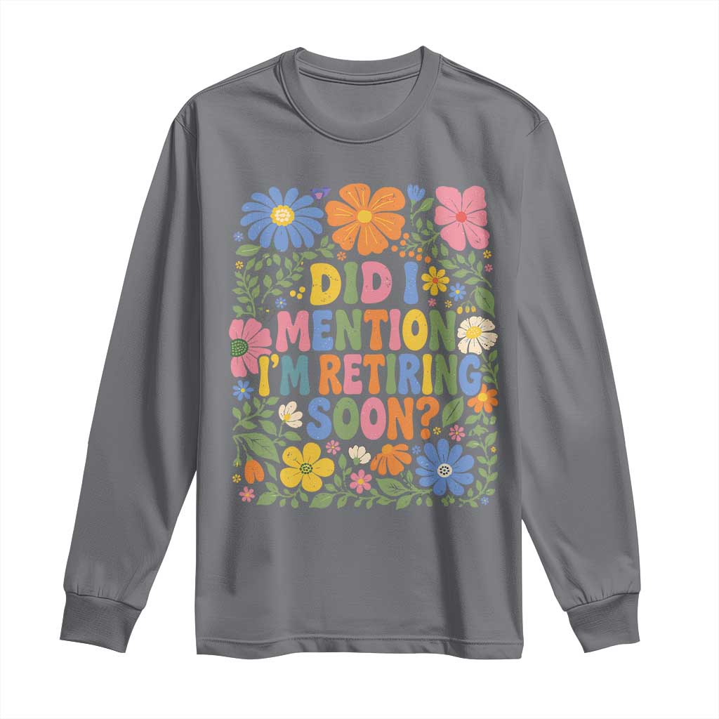Did I Mention I'm Retiring Soon Long Sleeve Shirt Funny Retirement Retro Boho Flower