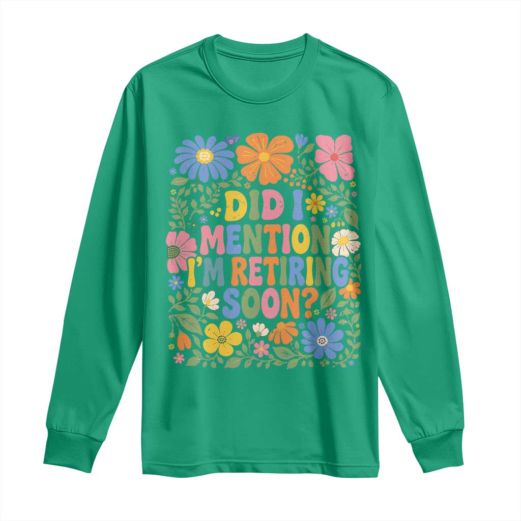 Did I Mention I'm Retiring Soon Long Sleeve Shirt Funny Retirement Retro Boho Flower