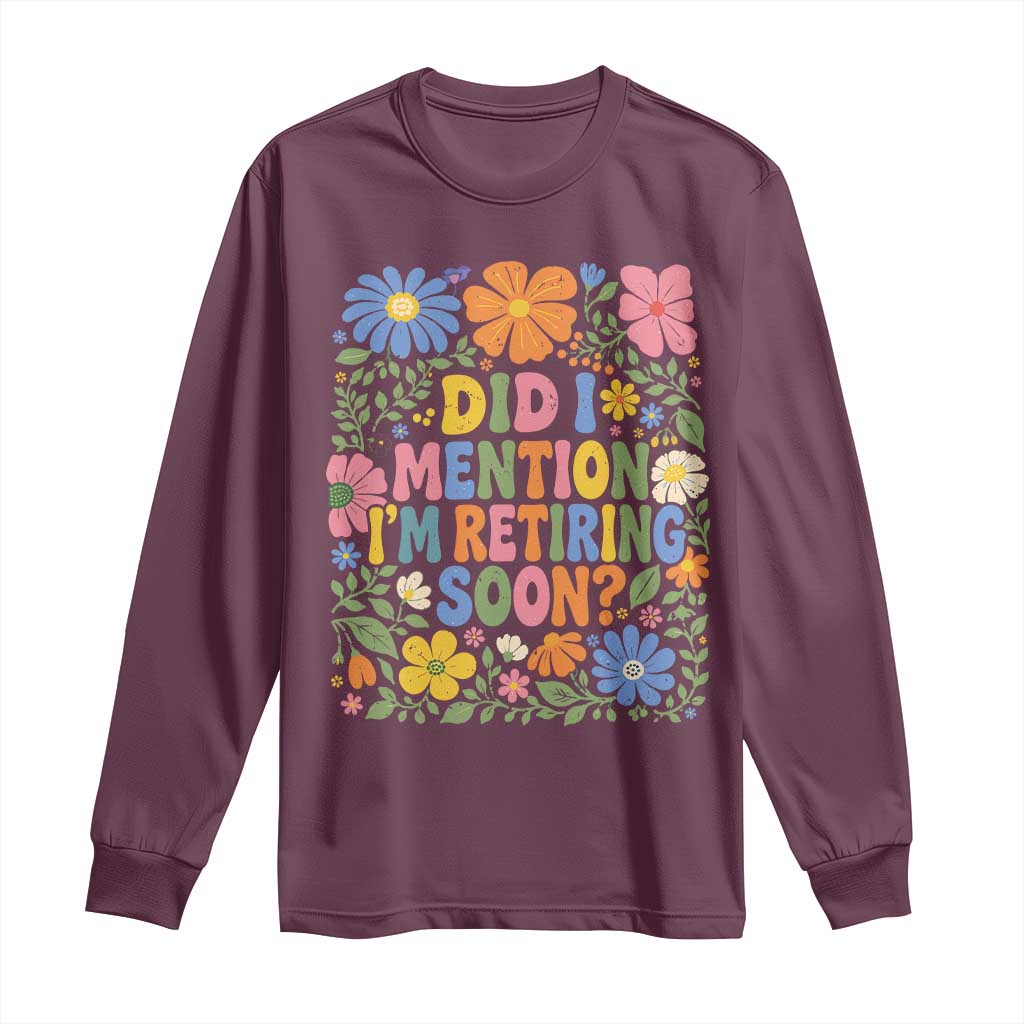 Did I Mention I'm Retiring Soon Long Sleeve Shirt Funny Retirement Retro Boho Flower