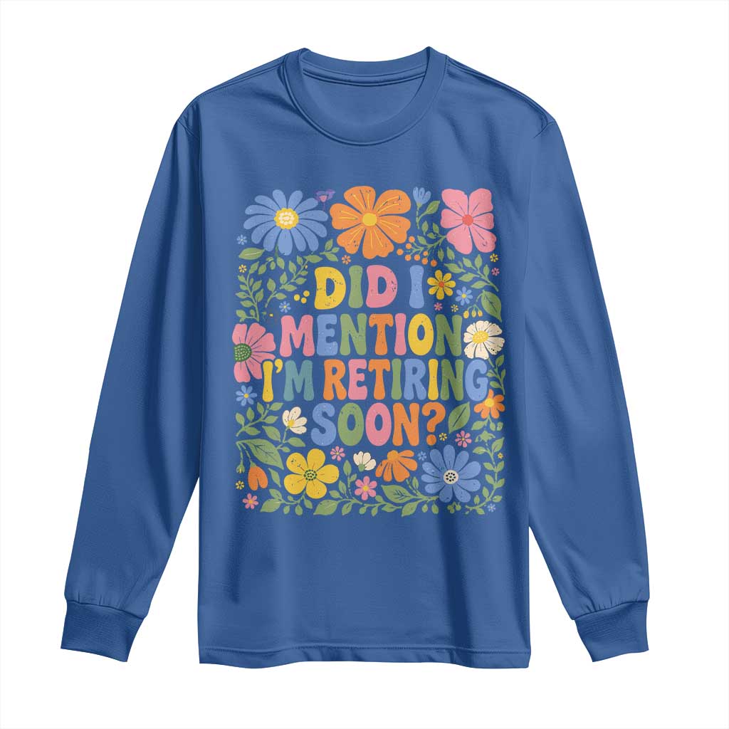 Did I Mention I'm Retiring Soon Long Sleeve Shirt Funny Retirement Retro Boho Flower