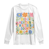 Did I Mention I'm Retiring Soon Long Sleeve Shirt Funny Retirement Retro Boho Flower