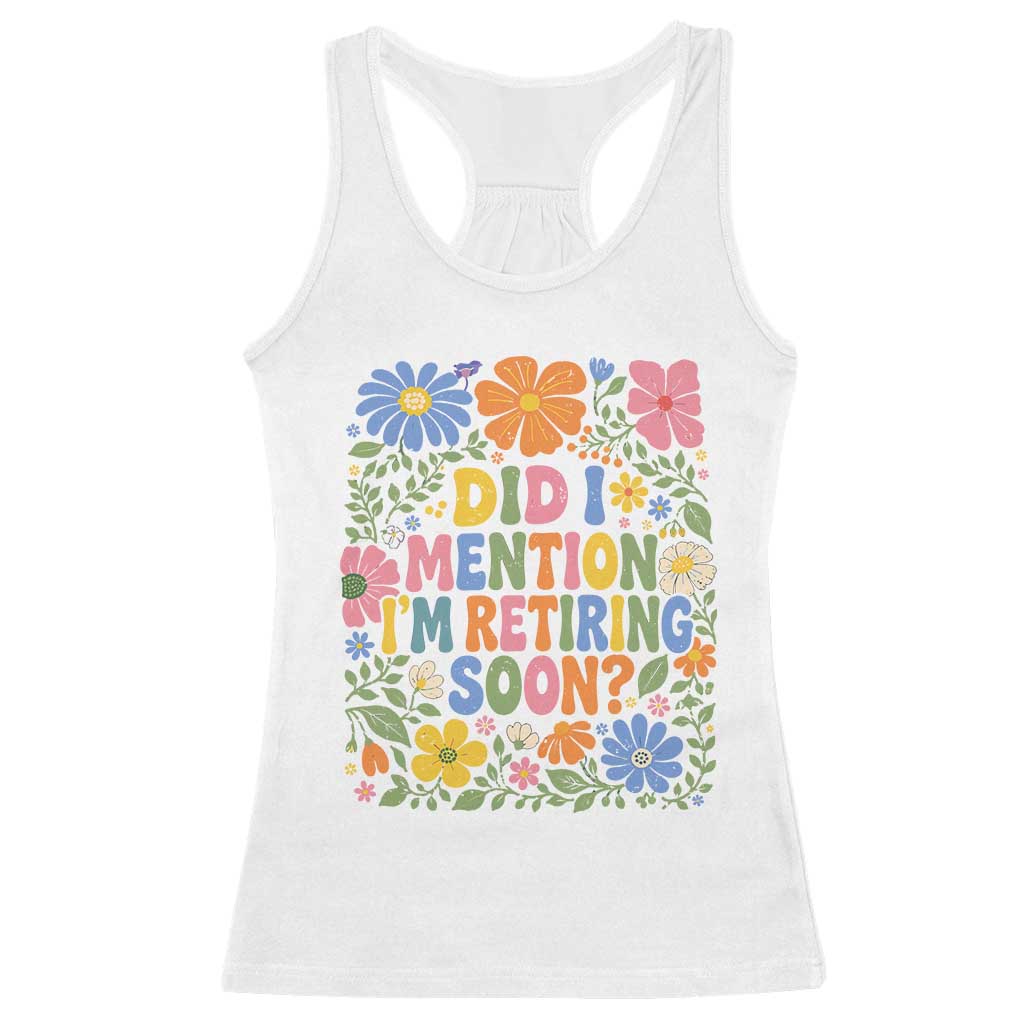 Did I Mention I'm Retiring Soon Racerback Tank Top Funny Retirement Retro Boho Flower