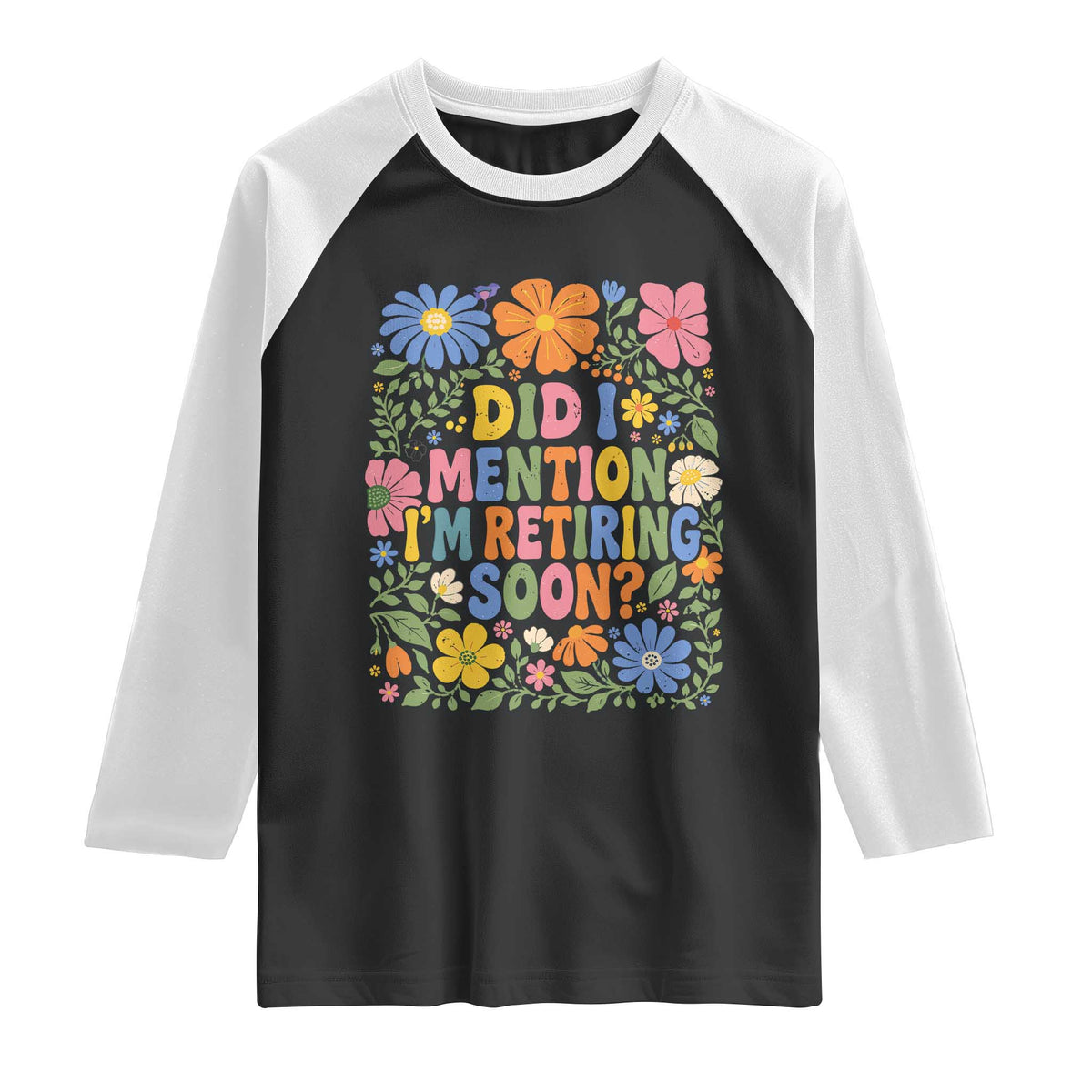 Did I Mention I'm Retiring Soon Raglan Shirt Funny Retirement Retro Boho Flower