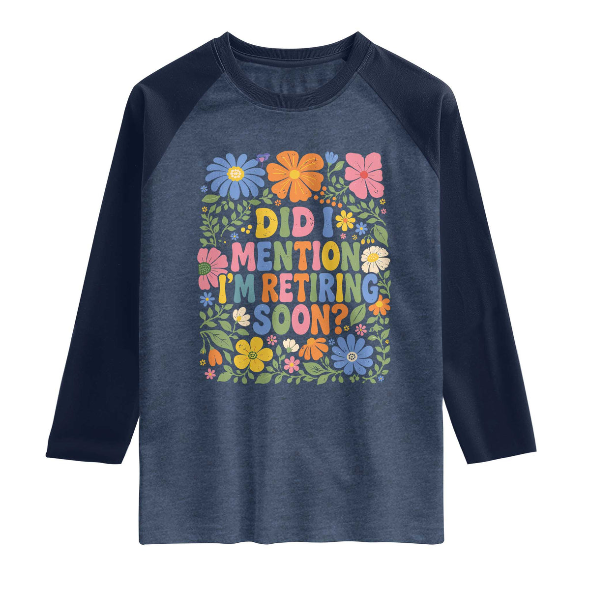 Did I Mention I'm Retiring Soon Raglan Shirt Funny Retirement Retro Boho Flower