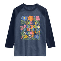 Did I Mention I'm Retiring Soon Raglan Shirt Funny Retirement Retro Boho Flower