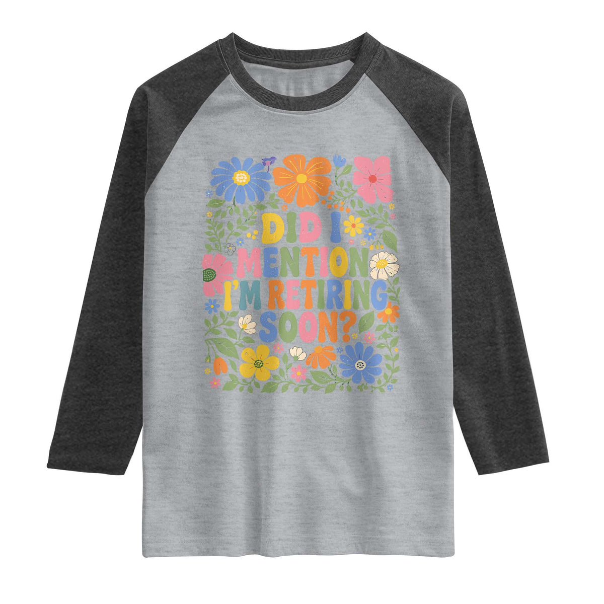 Did I Mention I'm Retiring Soon Raglan Shirt Funny Retirement Retro Boho Flower
