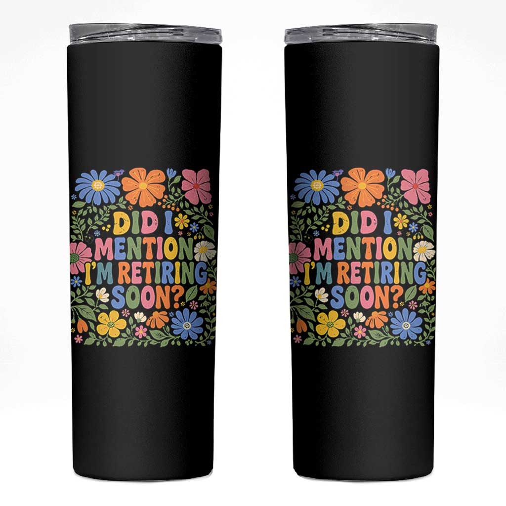 Did I Mention I'm Retiring Soon Skinny Tumbler Funny Retirement Retro Boho Flower