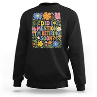 Did I Mention I'm Retiring Soon Sweatshirt Funny Retirement Retro Boho Flower