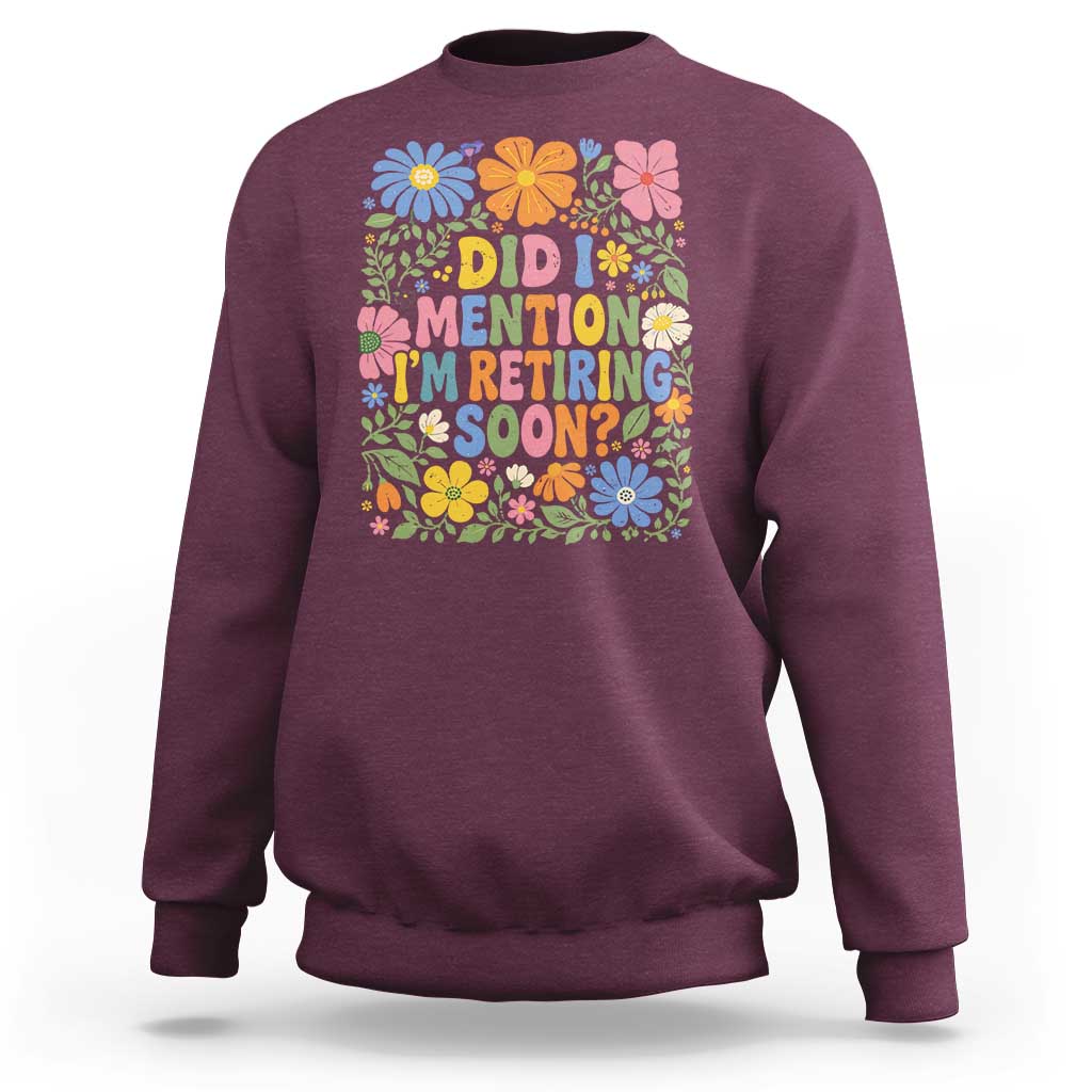 Did I Mention I'm Retiring Soon Sweatshirt Funny Retirement Retro Boho Flower