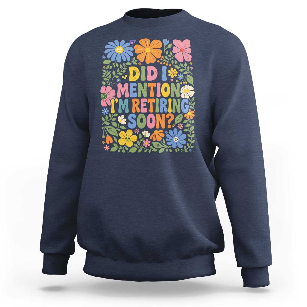 Did I Mention I'm Retiring Soon Sweatshirt Funny Retirement Retro Boho Flower
