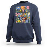 Did I Mention I'm Retiring Soon Sweatshirt Funny Retirement Retro Boho Flower