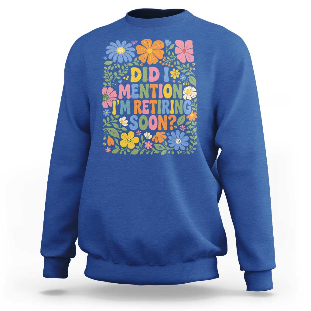 Did I Mention I'm Retiring Soon Sweatshirt Funny Retirement Retro Boho Flower