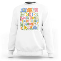 Did I Mention I'm Retiring Soon Sweatshirt Funny Retirement Retro Boho Flower