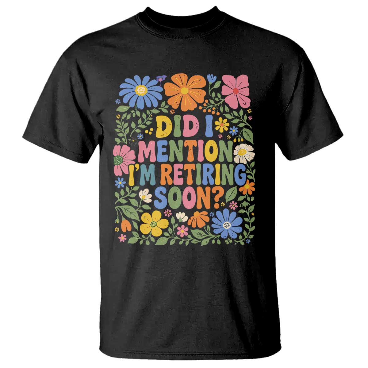Did I Mention I'm Retiring Soon T Shirt Funny Retirement Retro Boho Flower