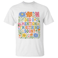 Did I Mention I'm Retiring Soon T Shirt Funny Retirement Retro Boho Flower