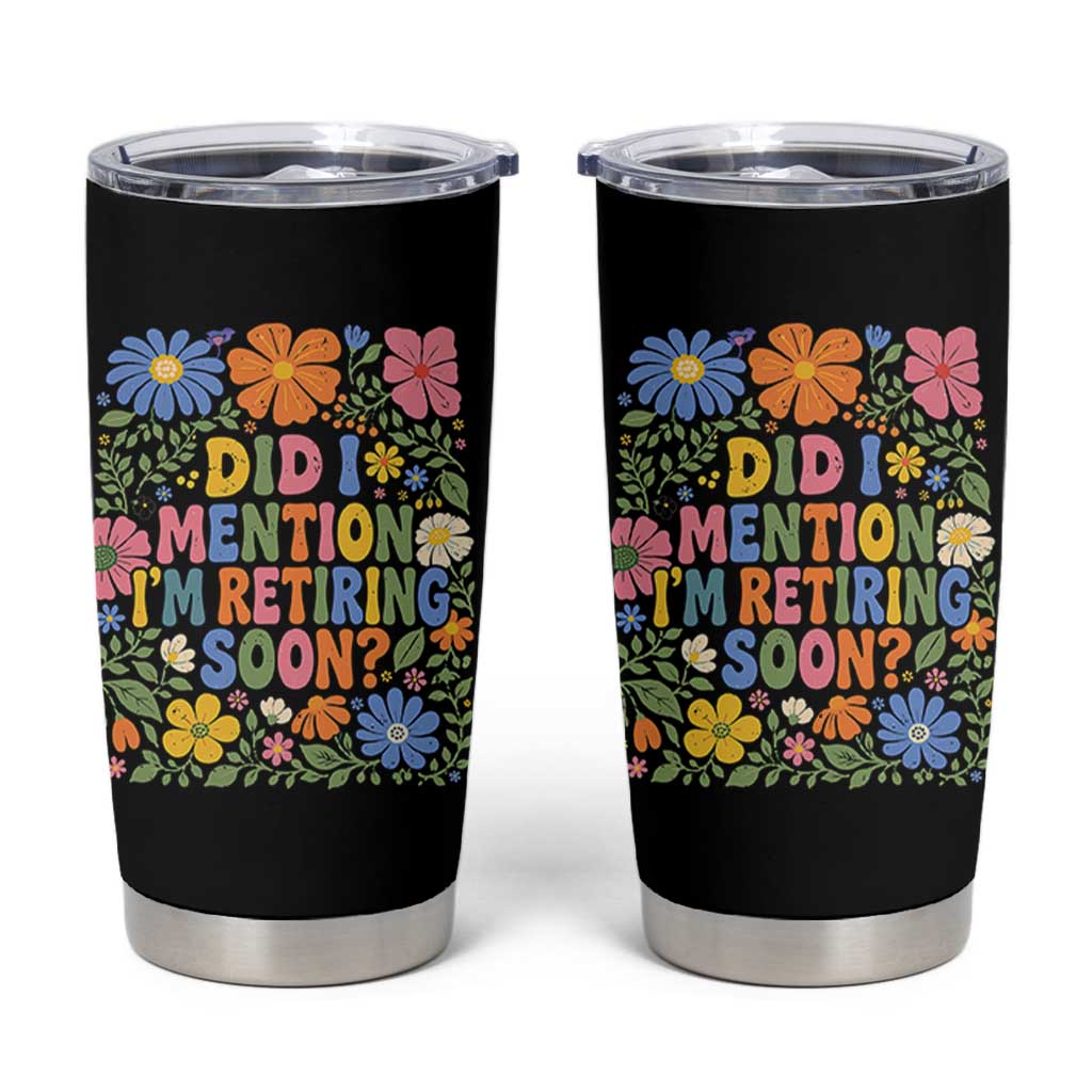 Did I Mention I'm Retiring Soon Tumbler Cup Funny Retirement Retro Boho Flower