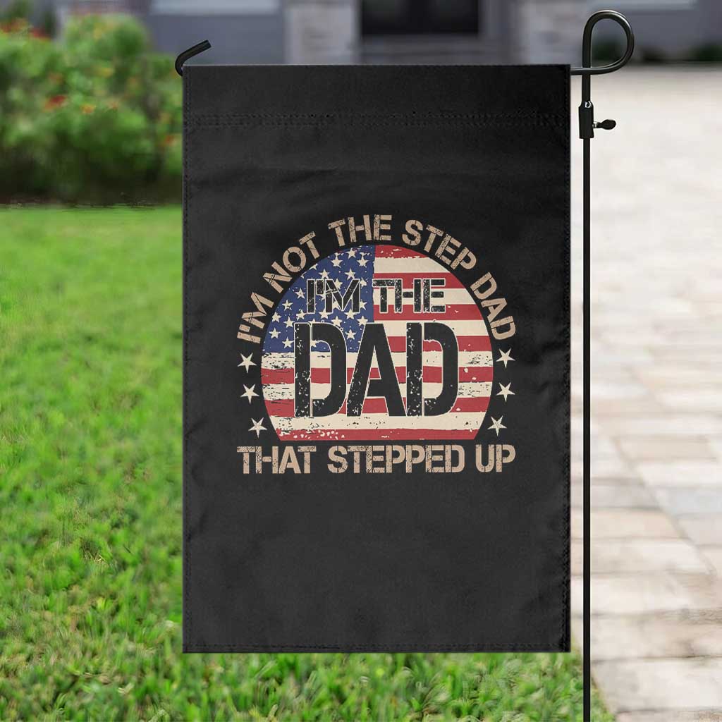 Bonus Dad Garden Flag Not The Step Dad Im The Dad That Stepped Up USA Flag
