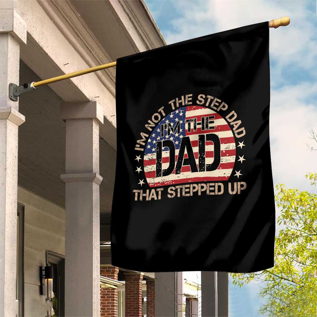 Bonus Dad Garden Flag Not The Step Dad Im The Dad That Stepped Up USA Flag