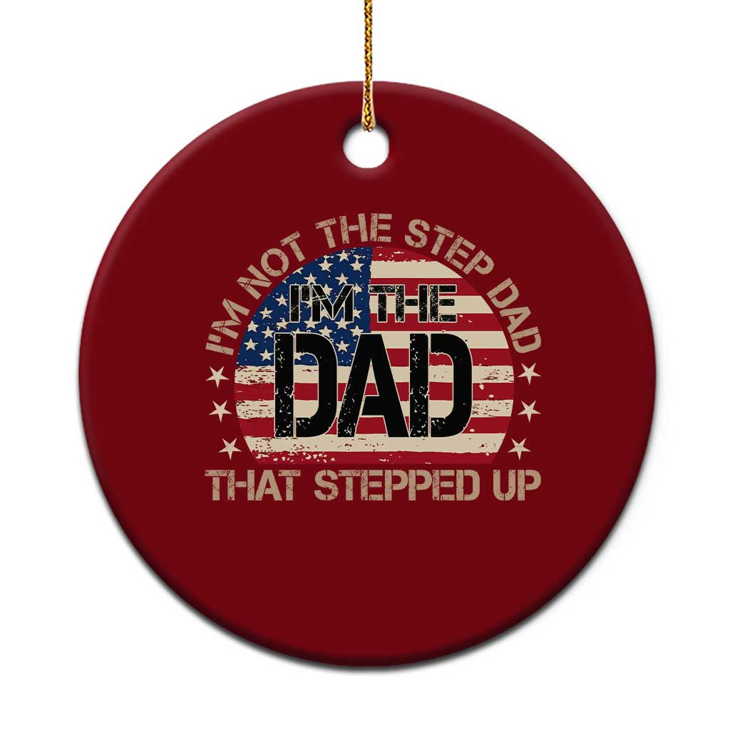 Bonus Dad Ceramic Ornament Not The Step Dad Im The Dad That Stepped Up USA Flag