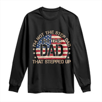 Bonus Dad Long Sleeve Shirt Not The Step Dad Im The Dad That Stepped Up USA Flag