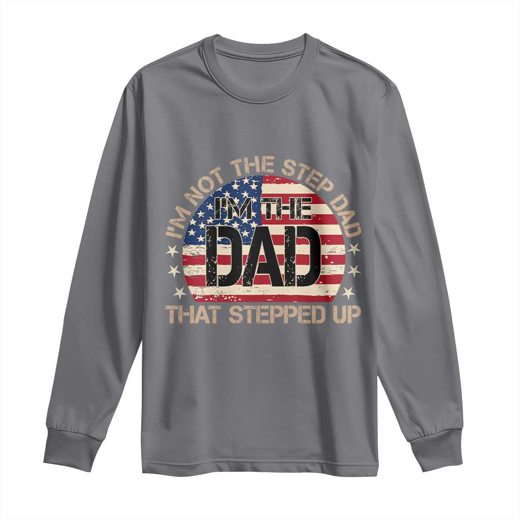 Bonus Dad Long Sleeve Shirt Not The Step Dad Im The Dad That Stepped Up USA Flag