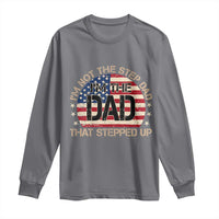 Bonus Dad Long Sleeve Shirt Not The Step Dad Im The Dad That Stepped Up USA Flag