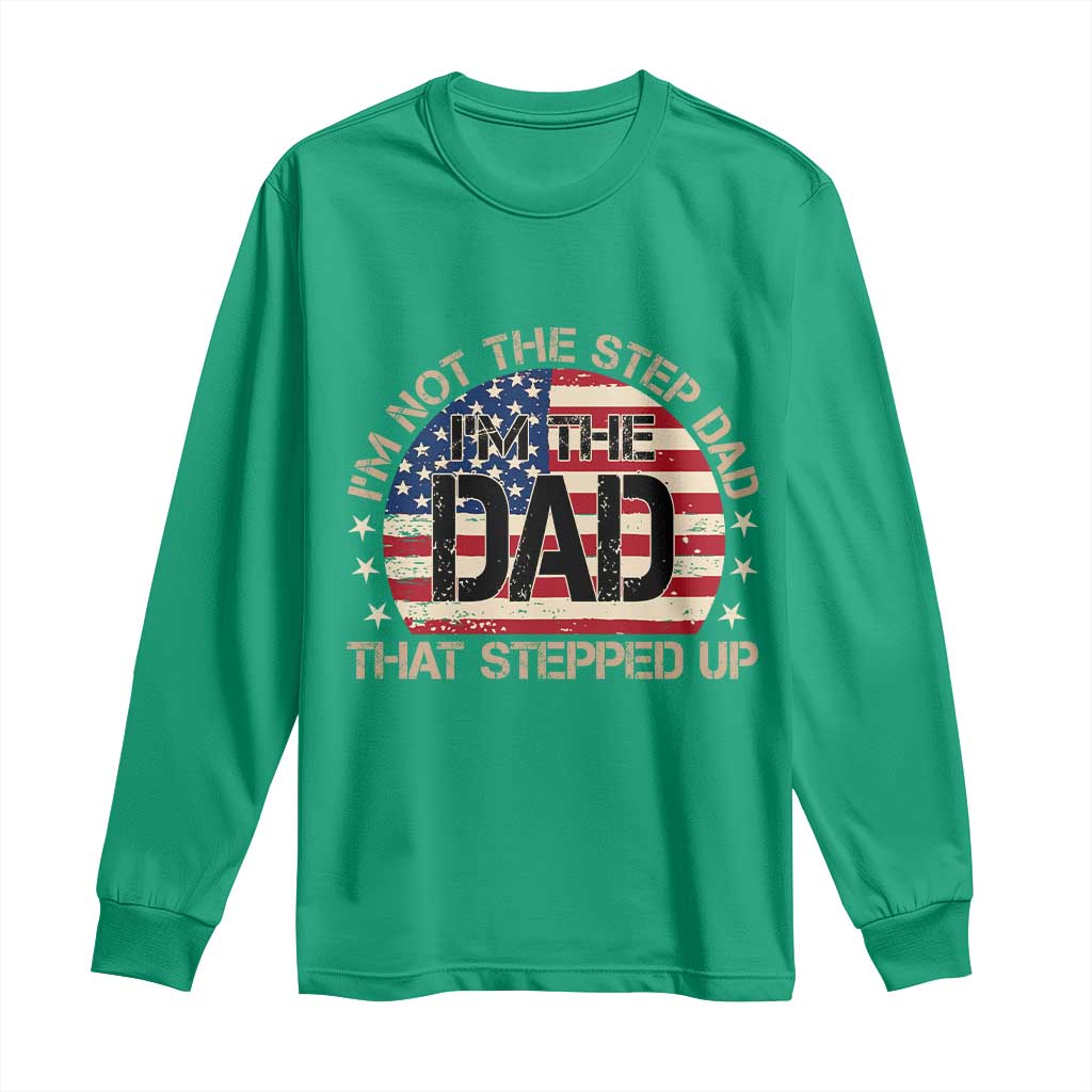 Bonus Dad Long Sleeve Shirt Not The Step Dad Im The Dad That Stepped Up USA Flag