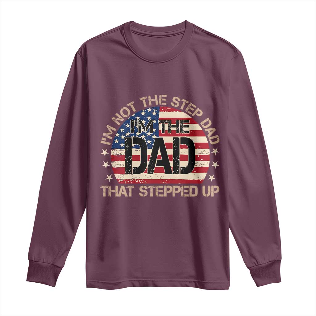 Bonus Dad Long Sleeve Shirt Not The Step Dad Im The Dad That Stepped Up USA Flag