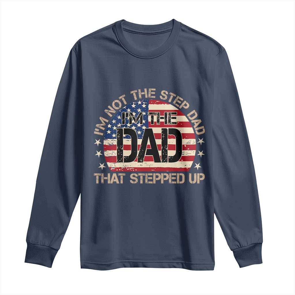 Bonus Dad Long Sleeve Shirt Not The Step Dad Im The Dad That Stepped Up USA Flag