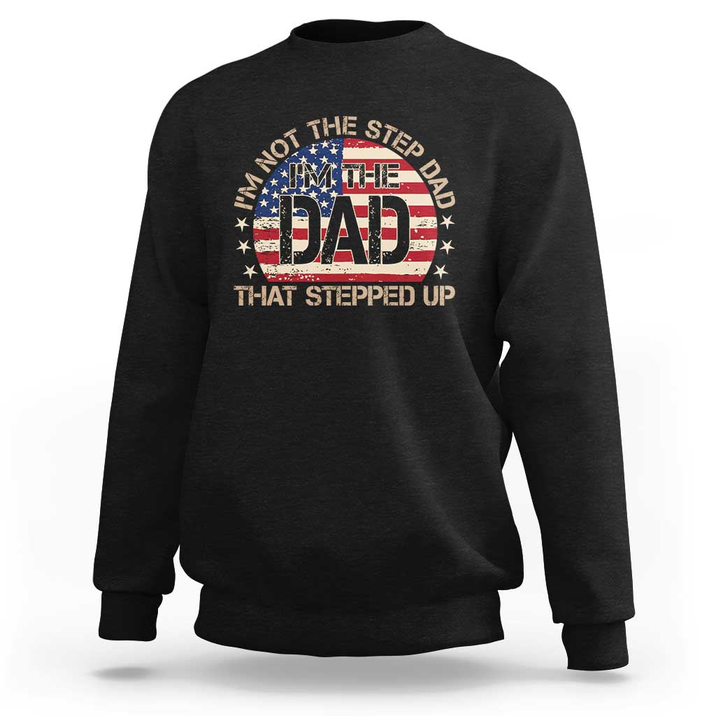 Bonus Dad Sweatshirt Not The Step Dad Im The Dad That Stepped Up USA Flag