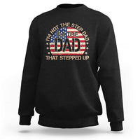 Bonus Dad Sweatshirt Not The Step Dad Im The Dad That Stepped Up USA Flag