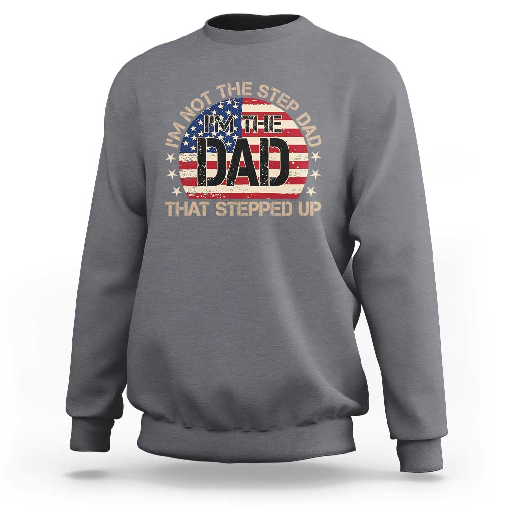 Bonus Dad Sweatshirt Not The Step Dad Im The Dad That Stepped Up USA Flag