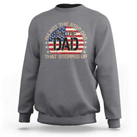 Bonus Dad Sweatshirt Not The Step Dad Im The Dad That Stepped Up USA Flag
