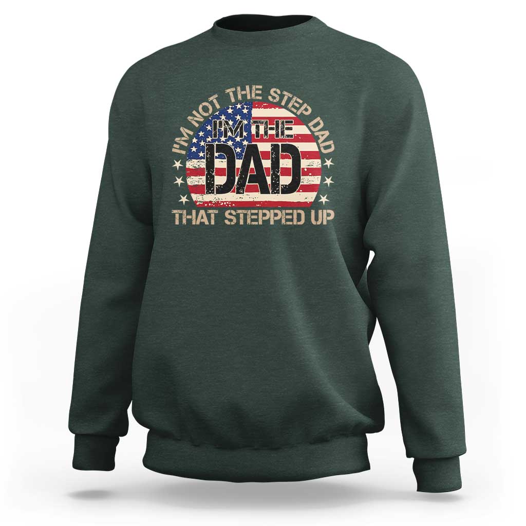 Bonus Dad Sweatshirt Not The Step Dad Im The Dad That Stepped Up USA Flag