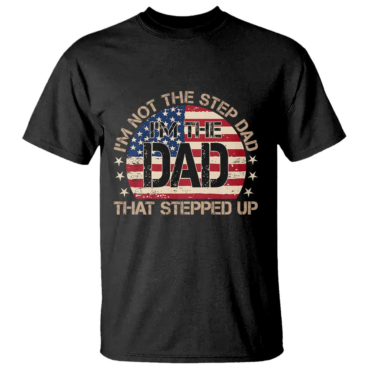 Bonus Dad T Shirt Not The Step Dad Im The Dad That Stepped Up USA Flag