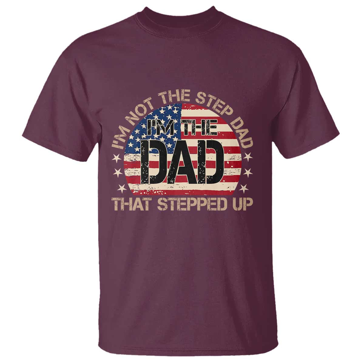 Bonus Dad T Shirt Not The Step Dad Im The Dad That Stepped Up USA Flag