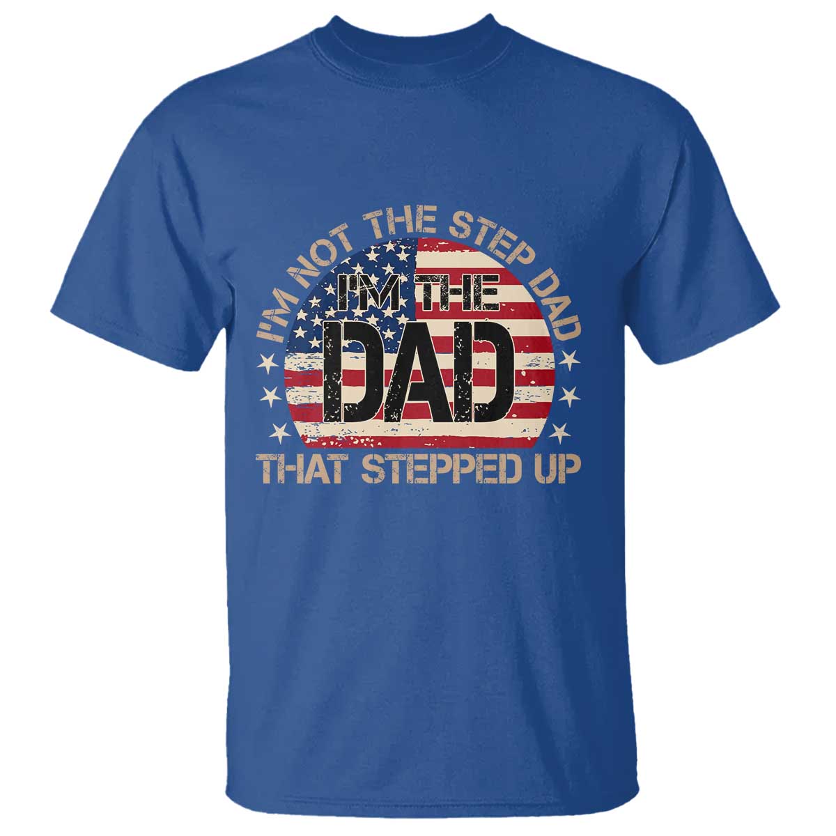 Bonus Dad T Shirt Not The Step Dad Im The Dad That Stepped Up USA Flag