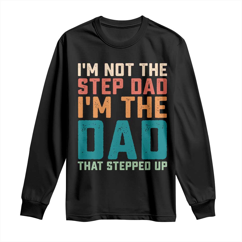 Funny Bonus Dad Long Sleeve Shirt Retro Not The Step Dad Im The Dad That Stepped Up
