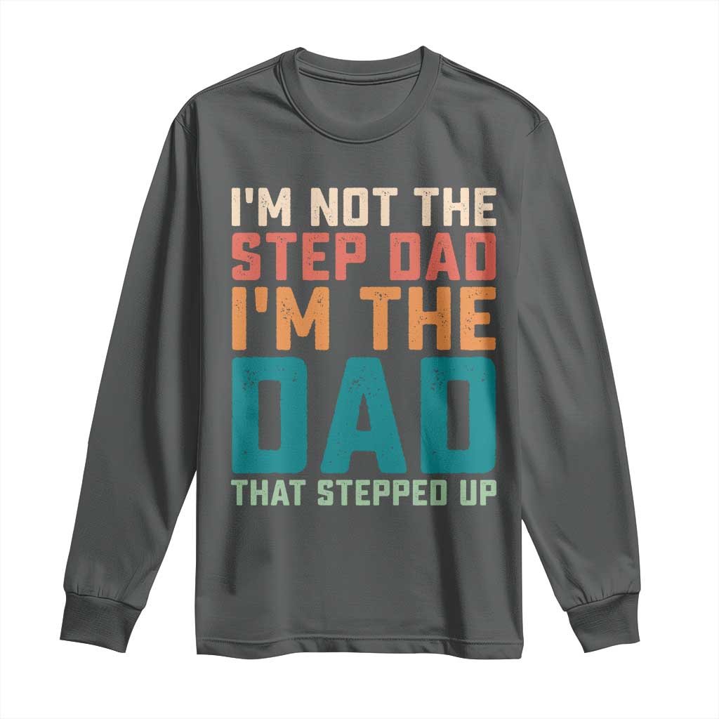 Funny Bonus Dad Long Sleeve Shirt Retro Not The Step Dad Im The Dad That Stepped Up