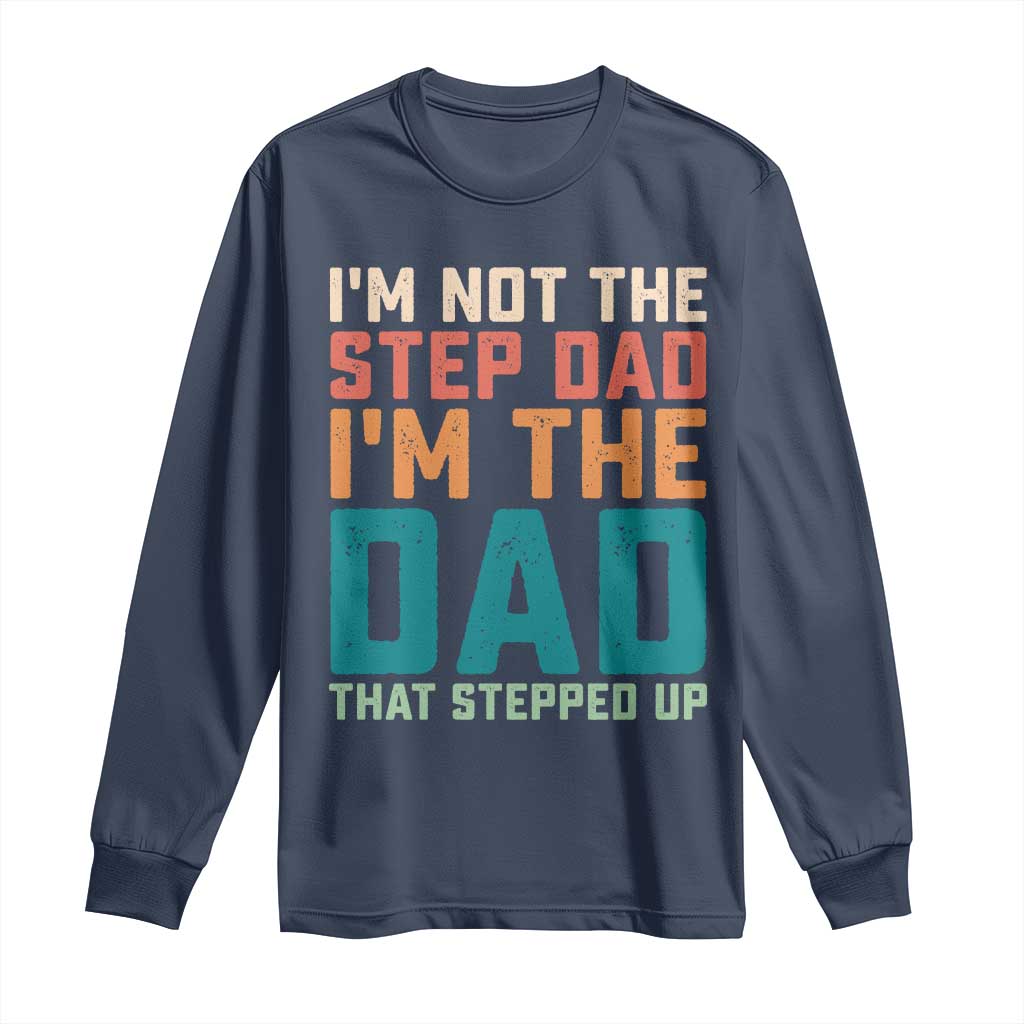 Funny Bonus Dad Long Sleeve Shirt Retro Not The Step Dad Im The Dad That Stepped Up
