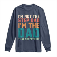 Funny Bonus Dad Long Sleeve Shirt Retro Not The Step Dad Im The Dad That Stepped Up