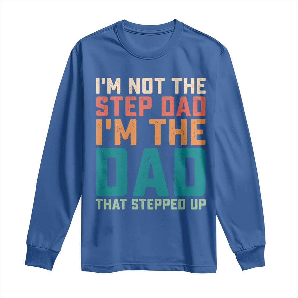 Funny Bonus Dad Long Sleeve Shirt Retro Not The Step Dad Im The Dad That Stepped Up