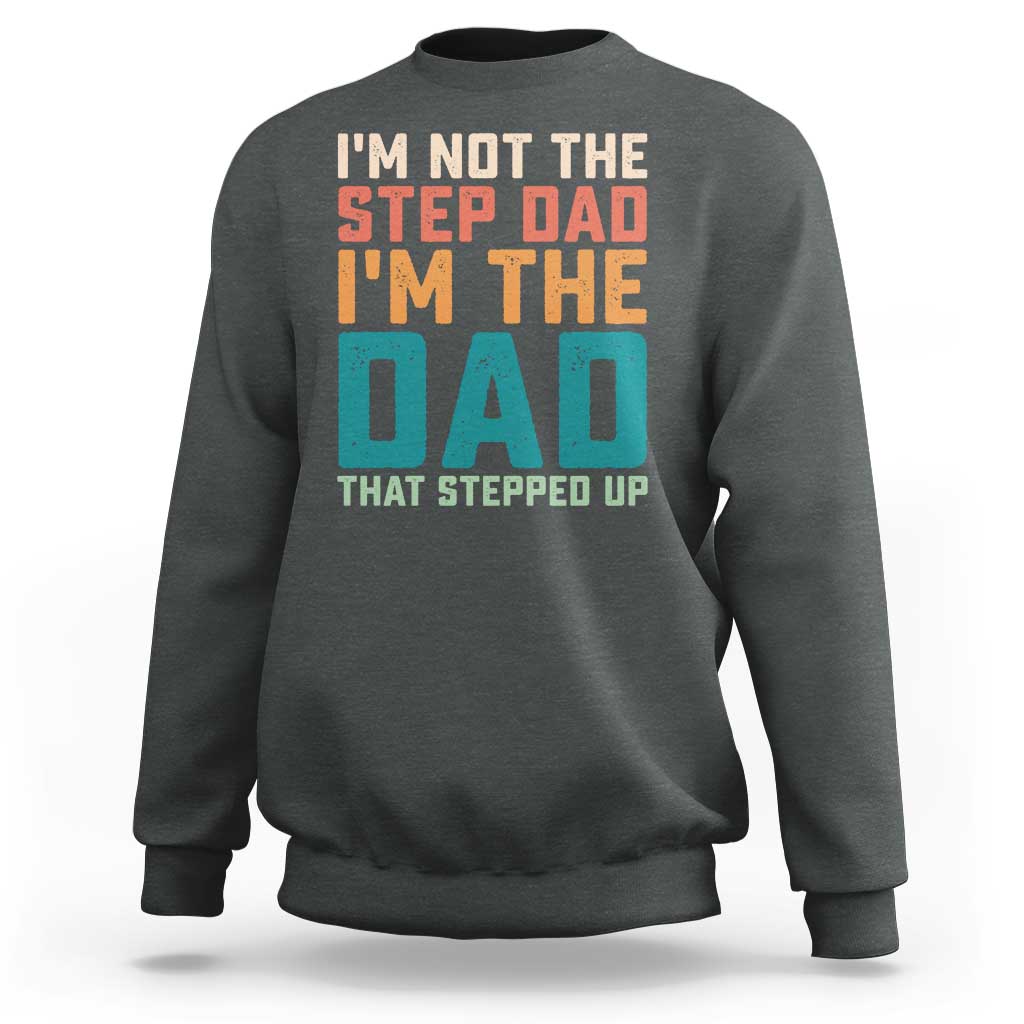 Funny Bonus Dad Sweatshirt Retro Not The Step Dad Im The Dad That Stepped Up