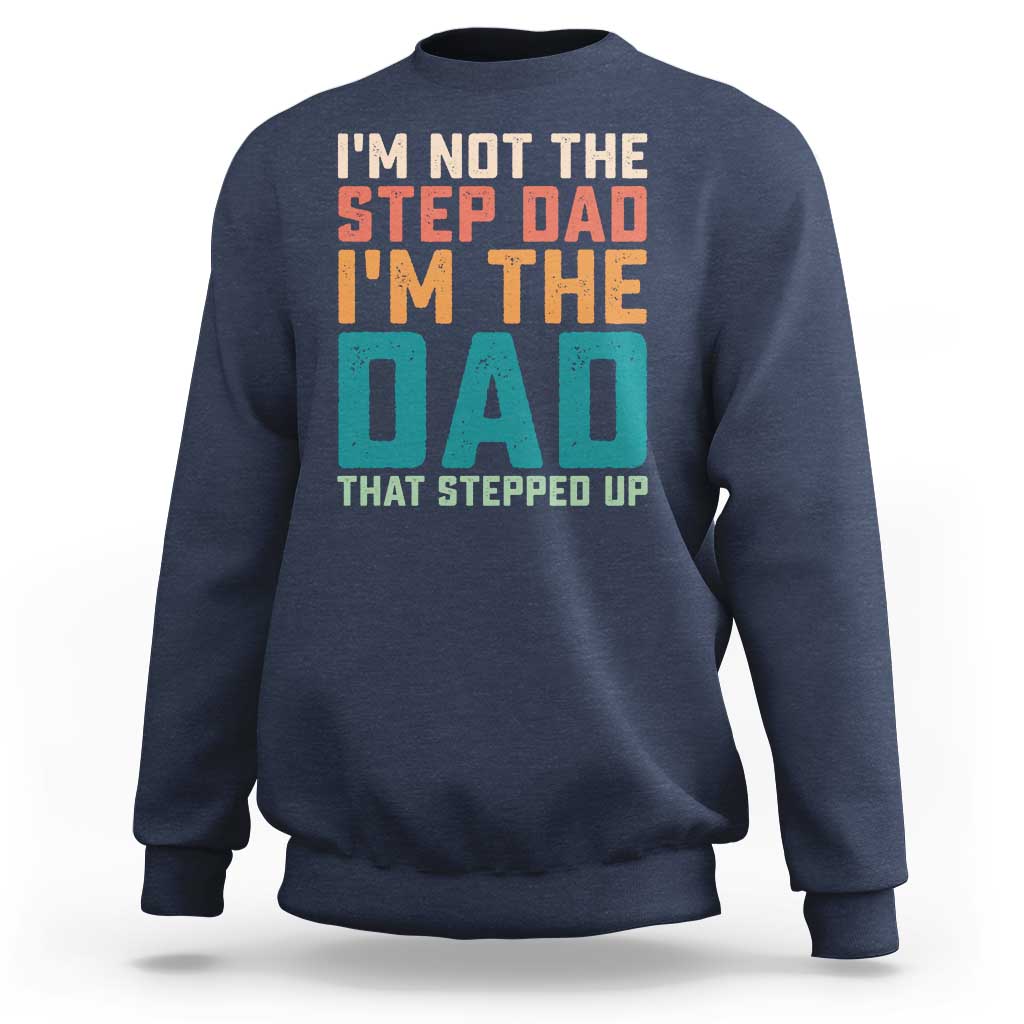 Funny Bonus Dad Sweatshirt Retro Not The Step Dad Im The Dad That Stepped Up