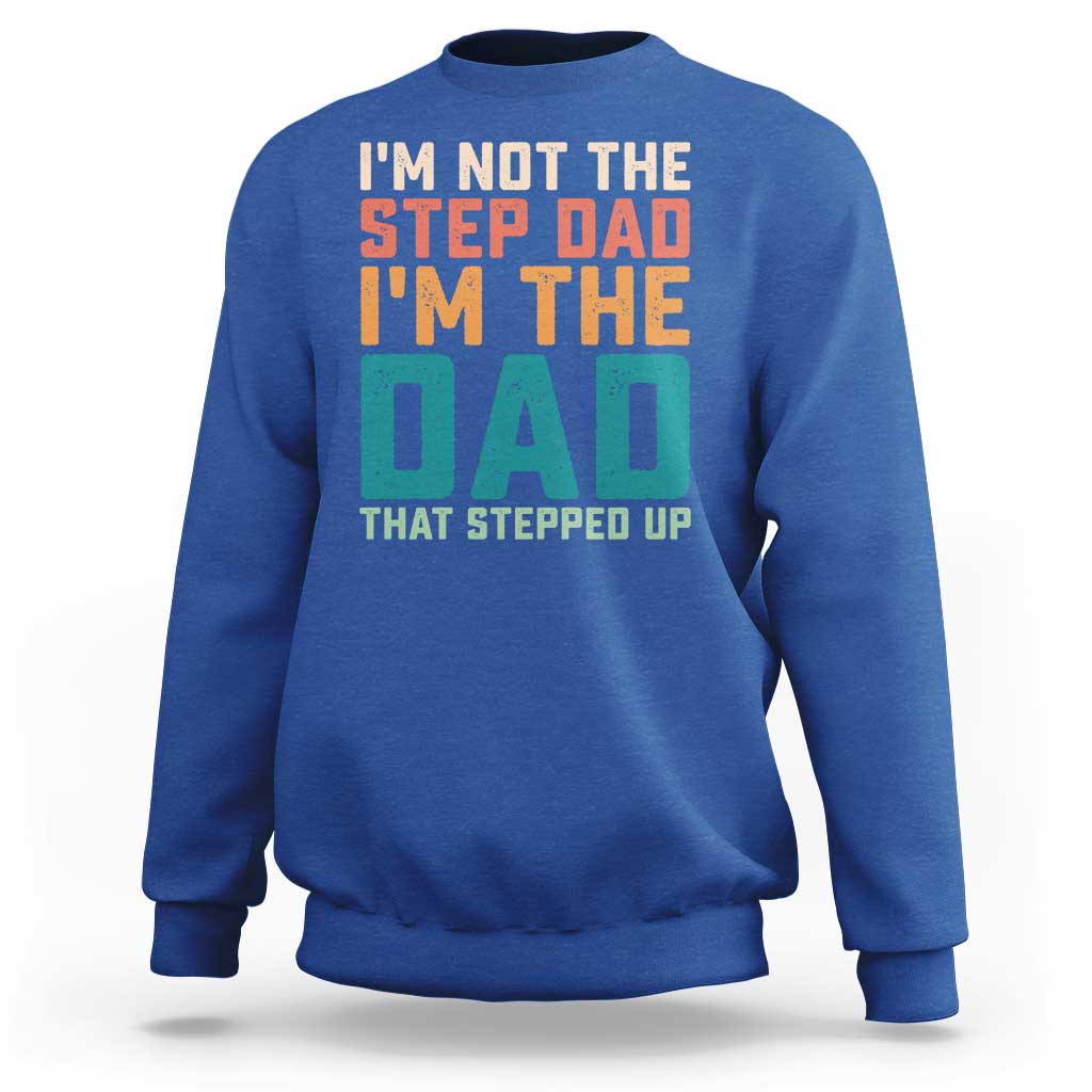 Funny Bonus Dad Sweatshirt Retro Not The Step Dad Im The Dad That Stepped Up
