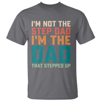 Funny Bonus Dad T Shirt Retro Not The Step Dad Im The Dad That Stepped Up