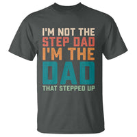 Funny Bonus Dad T Shirt Retro Not The Step Dad Im The Dad That Stepped Up